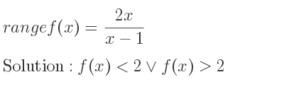 The range of f(x)=(2x)/(x-1) is f(x)<2\lor f(x)>2